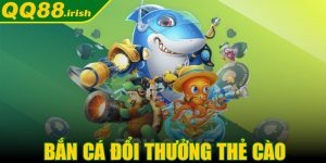 Bắn cá đổi thưởng thẻ cào - Chơi tẹt ga, nhận thưởng lớn